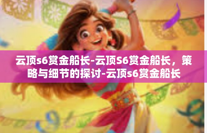 云顶s6赏金船长-云顶S6赏金船长，策略与细节的探讨-云顶s6赏金船长