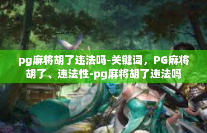 pg麻将胡了违法吗-关键词，PG麻将胡了、违法性-pg麻将胡了违法吗