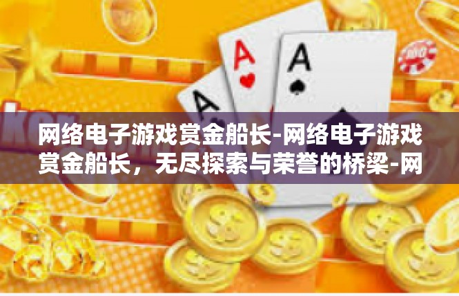 网络电子游戏赏金船长-网络电子游戏赏金船长，无尽探索与荣誉的桥梁-网络电子游戏赏金船长