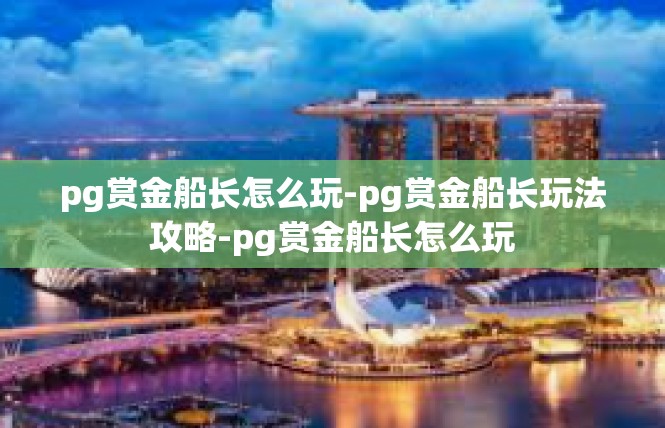 pg赏金船长怎么玩-pg赏金船长玩法攻略-pg赏金船长怎么玩