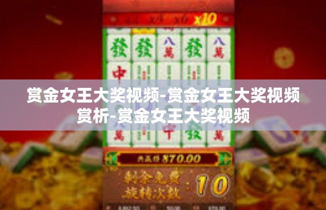 赏金女王大奖视频-赏金女王大奖视频赏析-赏金女王大奖视频