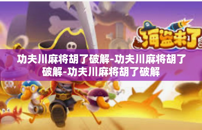 功夫川麻将胡了破解-功夫川麻将胡了破解-功夫川麻将胡了破解