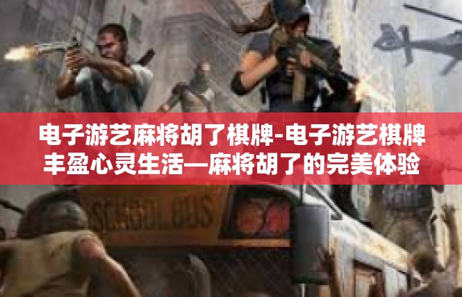 电子游艺麻将胡了棋牌-电子游艺棋牌丰盈心灵生活—麻将胡了的完美体验-电子游艺麻将胡了棋牌
