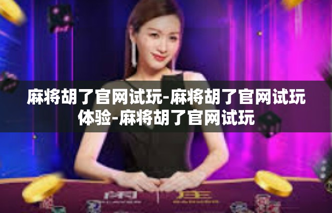 麻将胡了官网试玩-麻将胡了官网试玩体验-麻将胡了官网试玩