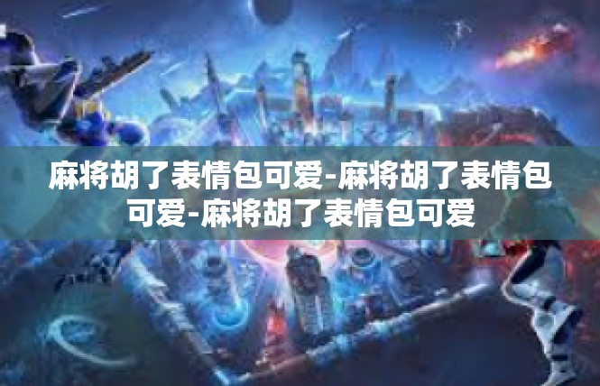 麻将胡了表情包可爱-麻将胡了表情包可爱-麻将胡了表情包可爱