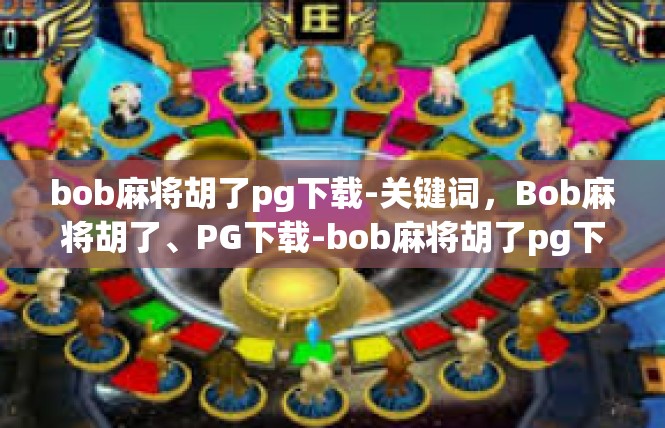 bob麻将胡了pg下载-关键词，Bob麻将胡了、PG下载-bob麻将胡了pg下载
