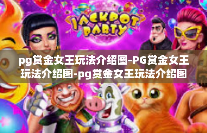 pg赏金女王玩法介绍图-PG赏金女王玩法介绍图-pg赏金女王玩法介绍图