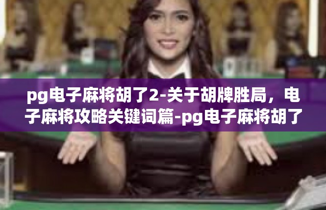 pg电子麻将胡了2-关于胡牌胜局，电子麻将攻略关键词篇-pg电子麻将胡了2
