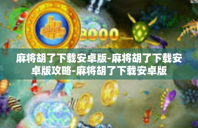 麻将胡了下载安卓版-麻将胡了下载安卓版攻略-麻将胡了下载安卓版