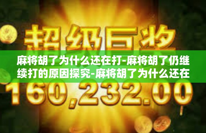 麻将胡了为什么还在打-麻将胡了仍继续打的原因探究-麻将胡了为什么还在打