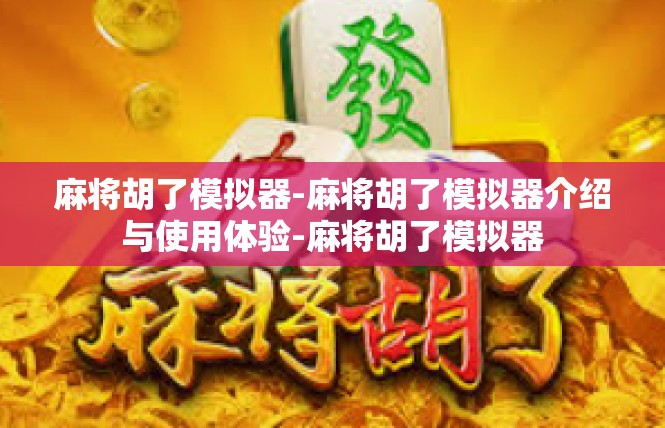 麻将胡了模拟器-麻将胡了模拟器介绍与使用体验-麻将胡了模拟器