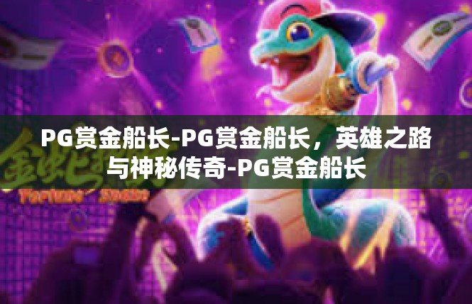 PG赏金船长-PG赏金船长，英雄之路与神秘传奇-PG赏金船长