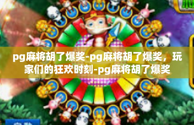 pg麻将胡了爆奖-pg麻将胡了爆奖，玩家们的狂欢时刻-pg麻将胡了爆奖