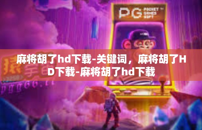 麻将胡了hd下载-关键词，麻将胡了HD下载-麻将胡了hd下载