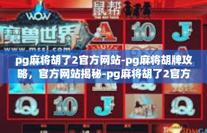 pg麻将胡了2官方网站-pg麻将胡牌攻略，官方网站揭秘-pg麻将胡了2官方网站