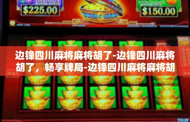 边锋四川麻将麻将胡了-边锋四川麻将胡了，畅享牌局-边锋四川麻将麻将胡了