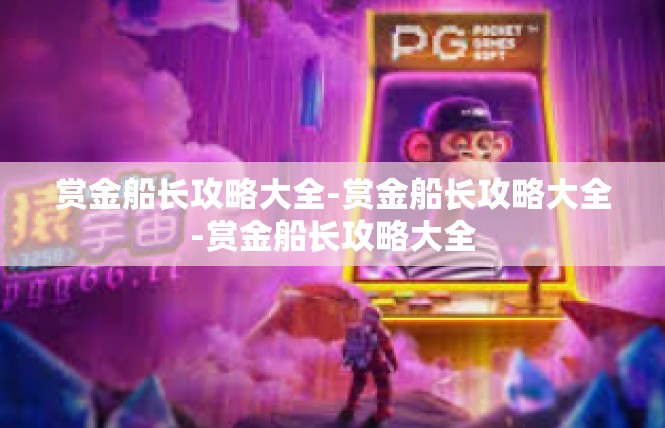 赏金船长攻略大全-赏金船长攻略大全-赏金船长攻略大全