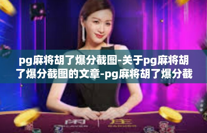 pg麻将胡了爆分截图-关于pg麻将胡了爆分截图的文章-pg麻将胡了爆分截图