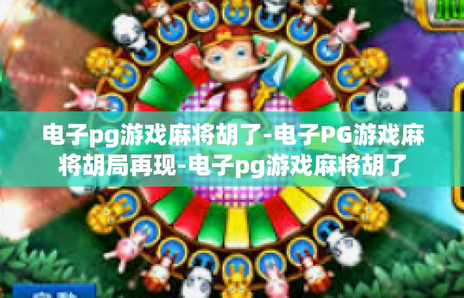 电子pg游戏麻将胡了-电子PG游戏麻将胡局再现-电子pg游戏麻将胡了