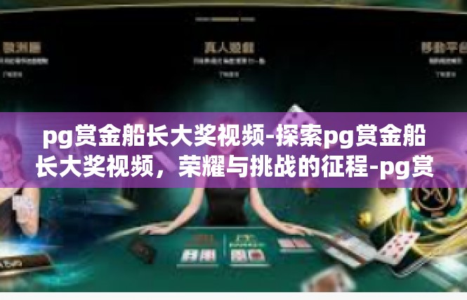 pg赏金船长大奖视频-探索pg赏金船长大奖视频，荣耀与挑战的征程-pg赏金船长大奖视频