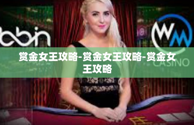 赏金女王攻略-赏金女王攻略-赏金女王攻略