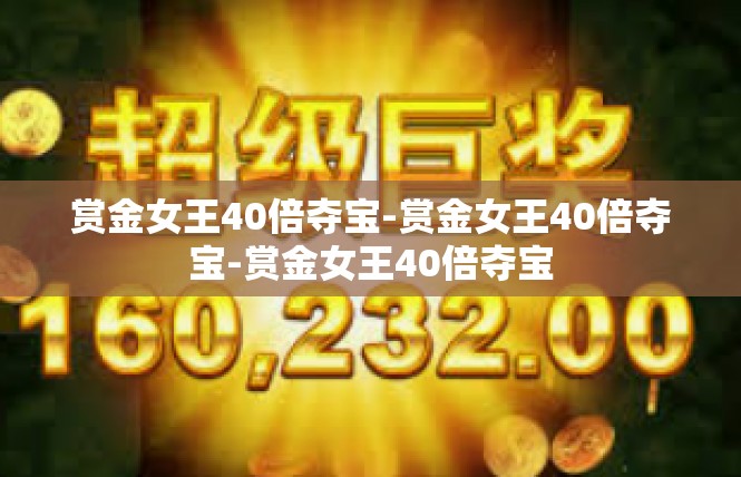 赏金女王40倍夺宝-赏金女王40倍夺宝-赏金女王40倍夺宝