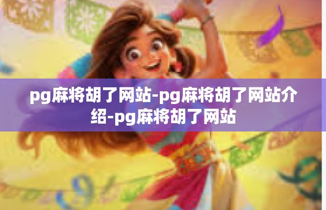 pg麻将胡了网站-pg麻将胡了网站介绍-pg麻将胡了网站