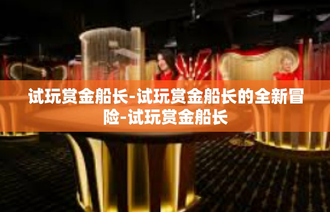 试玩赏金船长-试玩赏金船长的全新冒险-试玩赏金船长