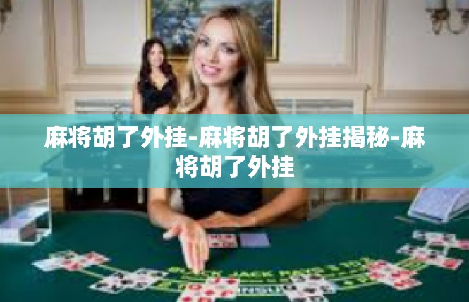 麻将胡了外挂-麻将胡了外挂揭秘-麻将胡了外挂