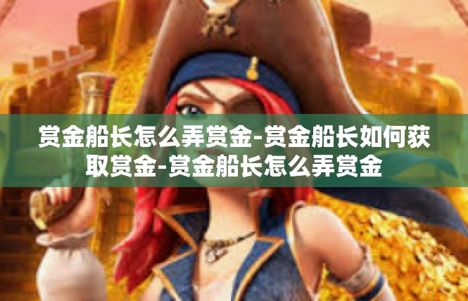 赏金船长怎么弄赏金-赏金船长如何获取赏金-赏金船长怎么弄赏金
