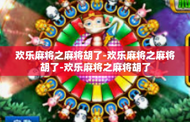 欢乐麻将之麻将胡了-欢乐麻将之麻将胡了-欢乐麻将之麻将胡了