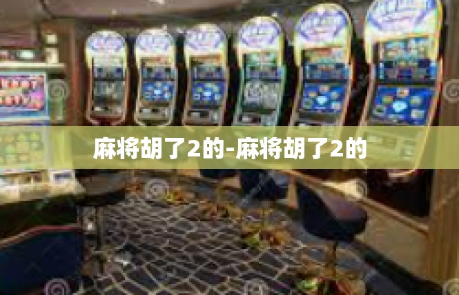 麻将胡了2的-麻将胡了2的