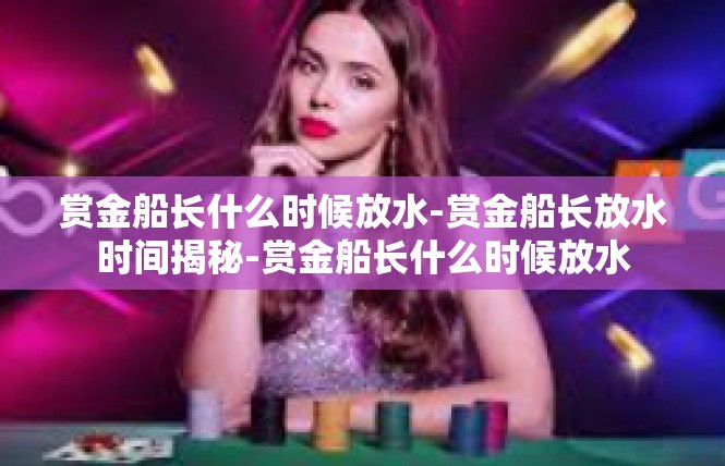 赏金船长什么时候放水-赏金船长放水时间揭秘-赏金船长什么时候放水