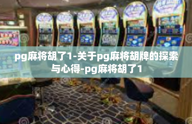 pg麻将胡了1-关于pg麻将胡牌的探索与心得-pg麻将胡了1