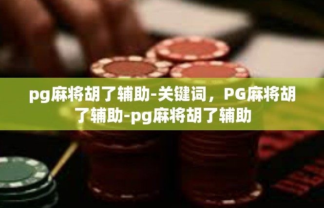pg麻将胡了辅助-关键词，PG麻将胡了辅助-pg麻将胡了辅助