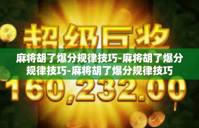 麻将胡了爆分规律技巧-麻将胡了爆分规律技巧-麻将胡了爆分规律技巧