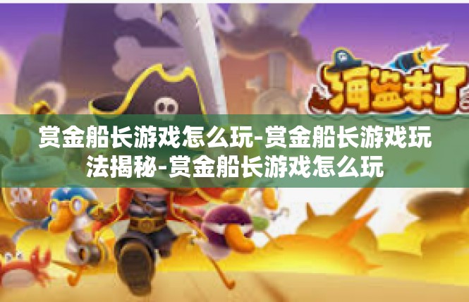 赏金船长游戏怎么玩-赏金船长游戏玩法揭秘-赏金船长游戏怎么玩