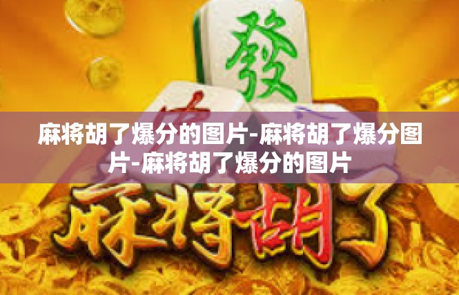 麻将胡了爆分的图片-麻将胡了爆分图片-麻将胡了爆分的图片
