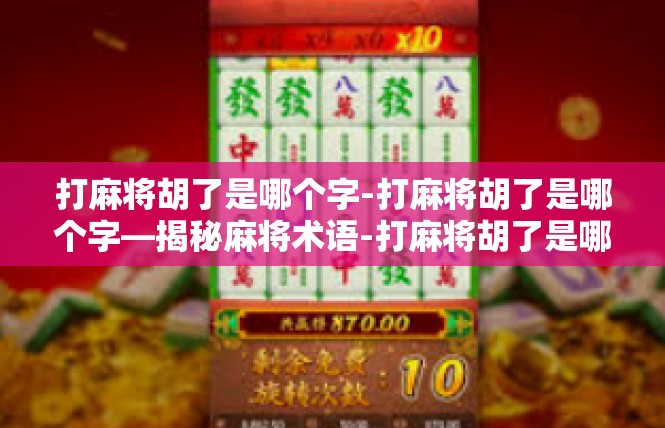 打麻将胡了是哪个字-打麻将胡了是哪个字—揭秘麻将术语-打麻将胡了是哪个字