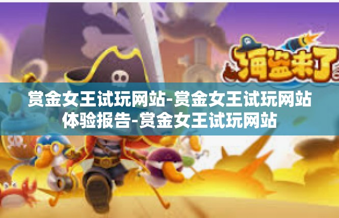 赏金女王试玩网站-赏金女王试玩网站体验报告-赏金女王试玩网站