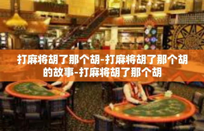 打麻将胡了那个胡-打麻将胡了那个胡的故事-打麻将胡了那个胡