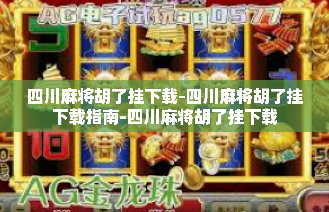 四川麻将胡了挂下载-四川麻将胡了挂下载指南-四川麻将胡了挂下载