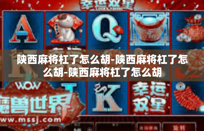 陕西麻将杠了怎么胡-陕西麻将杠了怎么胡-陕西麻将杠了怎么胡