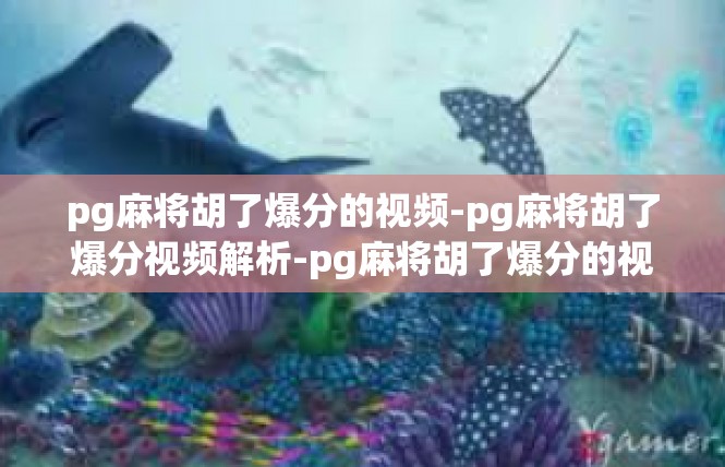 pg麻将胡了爆分的视频-pg麻将胡了爆分视频解析-pg麻将胡了爆分的视频