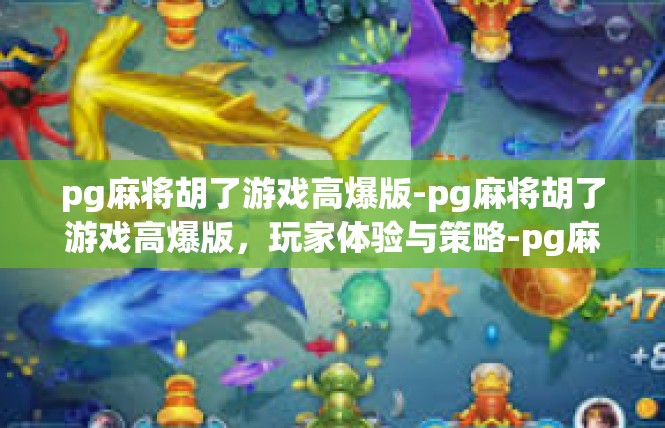 pg麻将胡了游戏高爆版-pg麻将胡了游戏高爆版，玩家体验与策略-pg麻将胡了游戏高爆版
