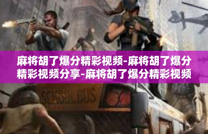 麻将胡了爆分精彩视频-麻将胡了爆分精彩视频分享-麻将胡了爆分精彩视频