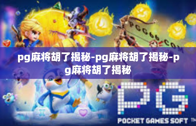 pg麻将胡了揭秘-pg麻将胡了揭秘-pg麻将胡了揭秘