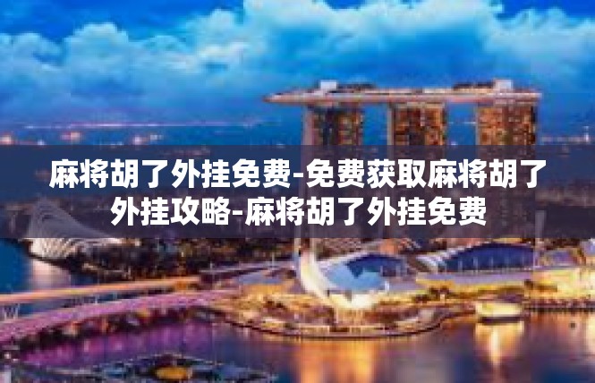 麻将胡了外挂免费-免费获取麻将胡了外挂攻略-麻将胡了外挂免费
