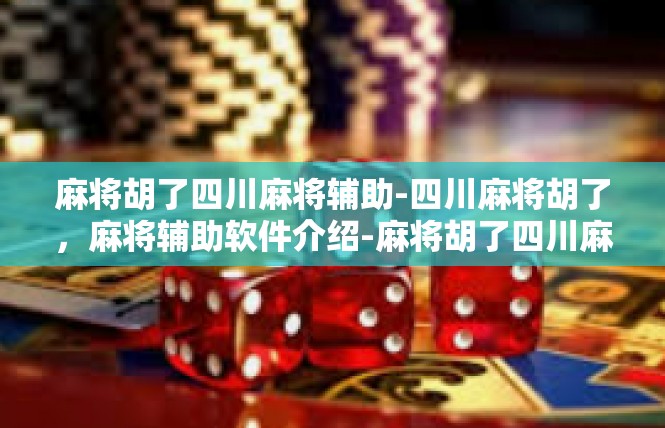 麻将胡了四川麻将辅助-四川麻将胡了，麻将辅助软件介绍-麻将胡了四川麻将辅助