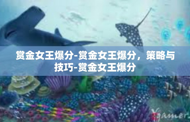 赏金女王爆分-赏金女王爆分，策略与技巧-赏金女王爆分